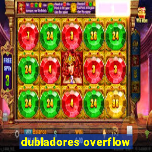 dubladores overflow